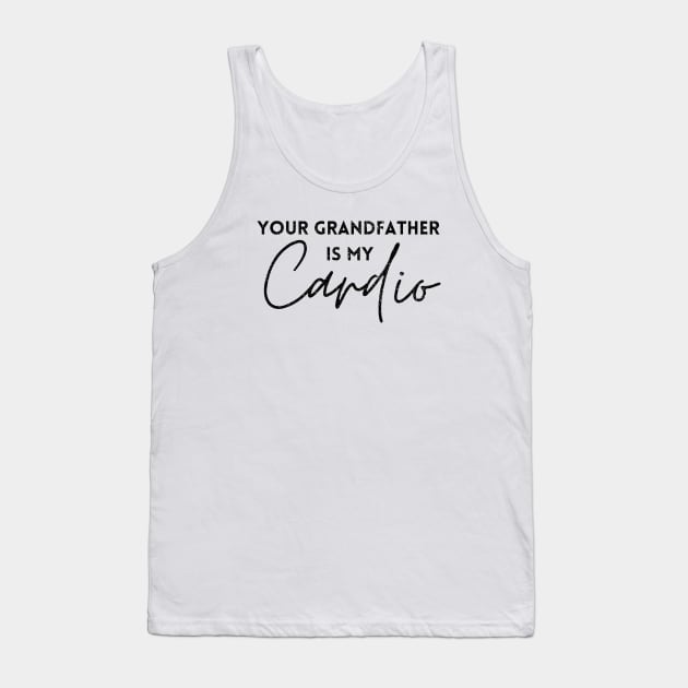 YOUR GRANDFATHER IS MY CARDIO Tank Top by Artistic Design